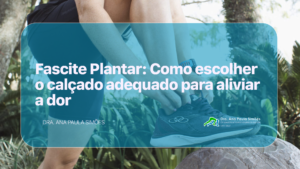 Fascite Plantar: Como escolher o calçado adequado para aliviar a dor
